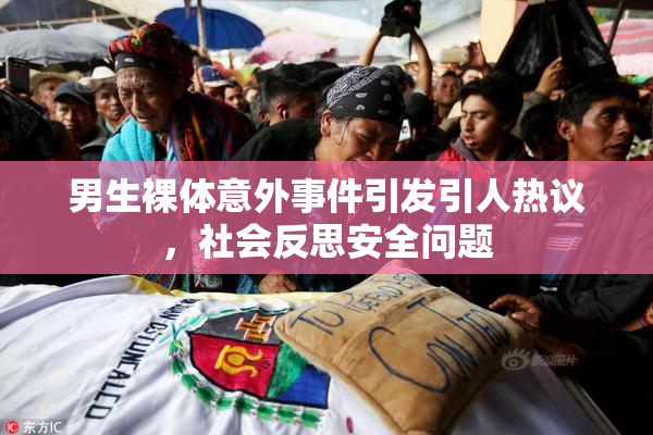 男生裸体意外事件引发引人热议，社会反思安全问题