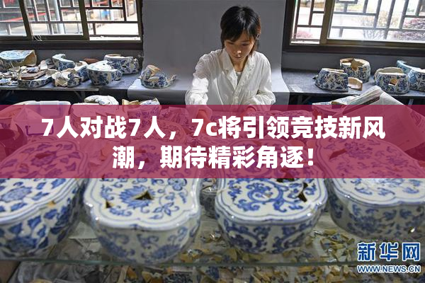 7人对战7人，7c将引领竞技新风潮，期待精彩角逐！