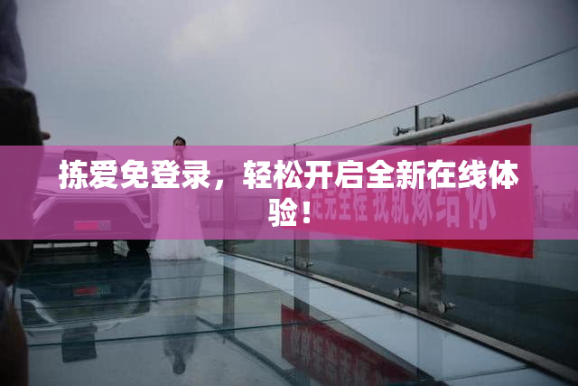 拣爱免登录，轻松开启全新在线体验！