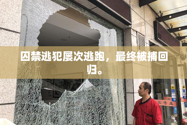 囚禁逃犯屡次逃跑，最终被捕回归。