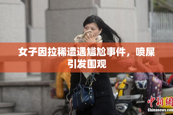 女子因拉稀遭遇尴尬事件，喷屎引发围观