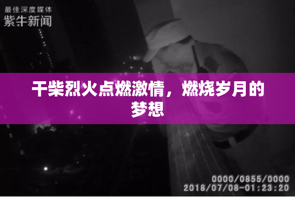 干柴烈火点燃激情，燃烧岁月的梦想
