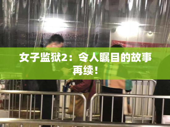 女子监狱2：令人瞩目的故事再续！