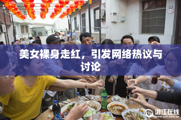 美女裸身走红，引发网络热议与讨论