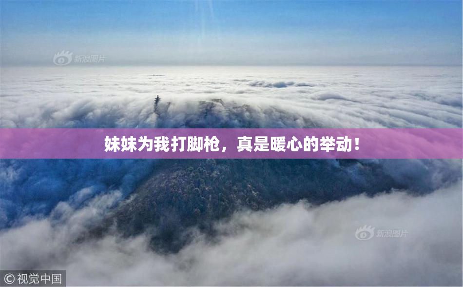 妹妹为我打脚枪，真是暖心的举动！