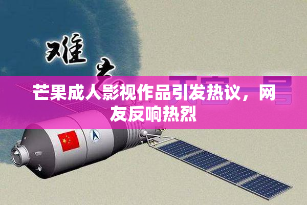 芒果成人影视作品引发热议，网友反响热烈