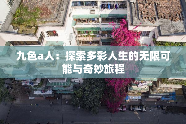 九色a人：探索多彩人生的无限可能与奇妙旅程
