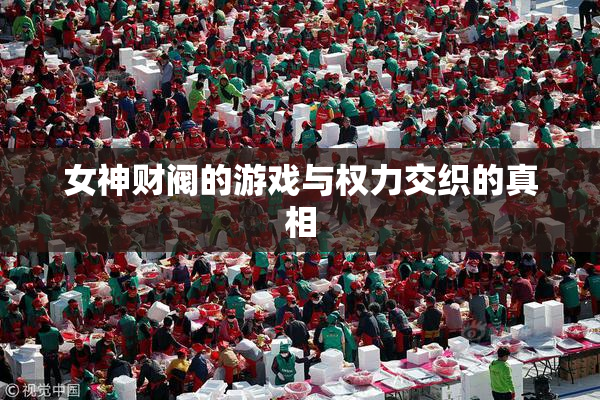 女神财阀的游戏与权力交织的真相