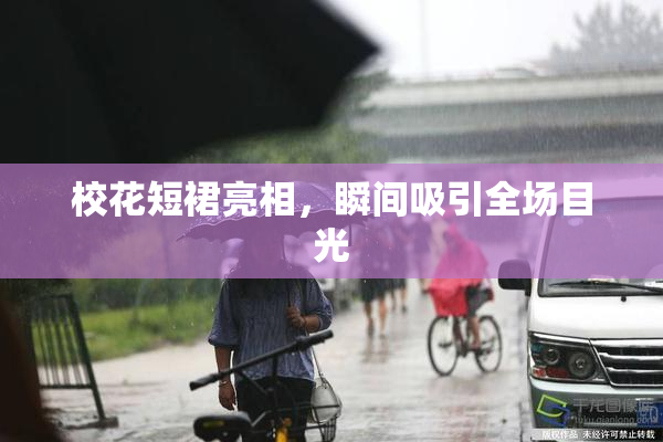 校花短裙亮相，瞬间吸引全场目光
