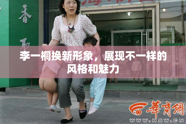 李一桐换新形象，展现不一样的风格和魅力