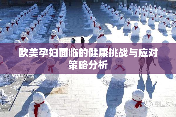 欧美孕妇面临的健康挑战与应对策略分析