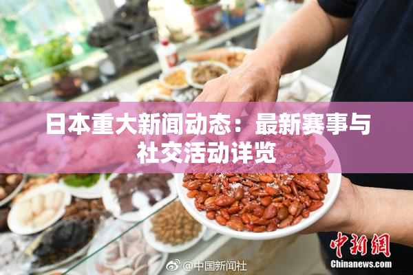 日本重大新闻动态：最新赛事与社交活动详览