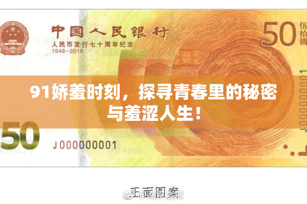 91娇羞时刻，探寻青春里的秘密与羞涩人生！