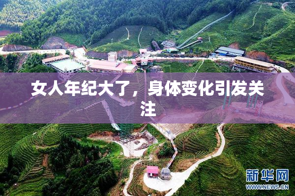 女人年纪大了，身体变化引发关注
