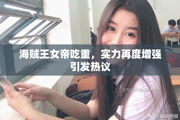 海贼王女帝吃重，实力再度增强引发热议