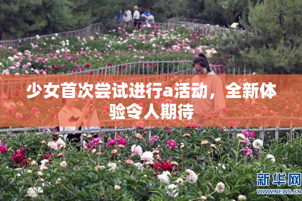少女首次尝试进行a活动，全新体验令人期待