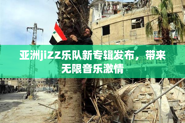 亚洲jiZZ乐队新专辑发布，带来无限音乐激情