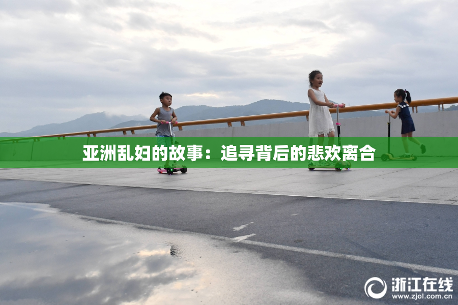亚洲乱妇的故事：追寻背后的悲欢离合