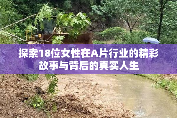探索18位女性在A片行业的精彩故事与背后的真实人生