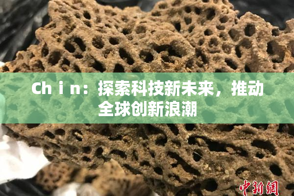 Chⅰn：探索科技新未来，推动全球创新浪潮