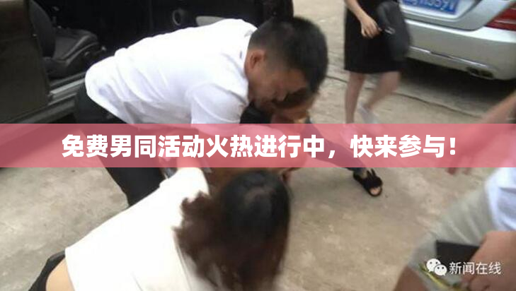 免费男同活动火热进行中，快来参与！