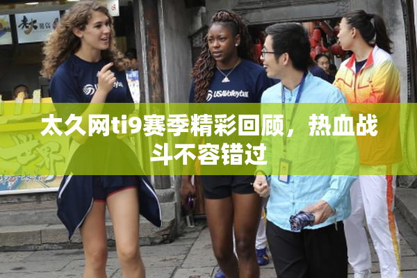 太久网ti9赛季精彩回顾，热血战斗不容错过