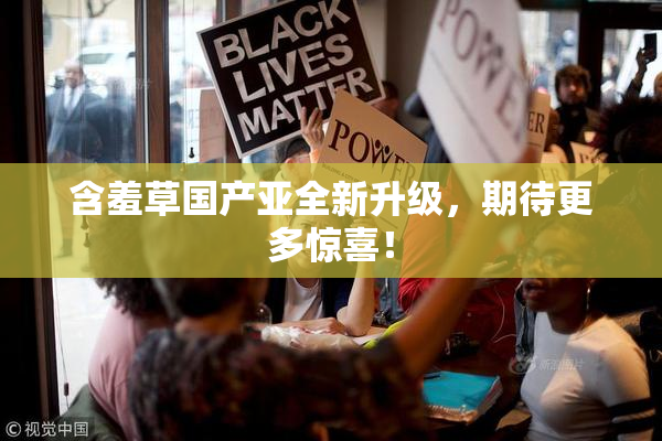 含羞草国产亚全新升级，期待更多惊喜！
