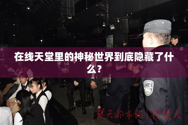 在线天堂里的神秘世界到底隐藏了什么？