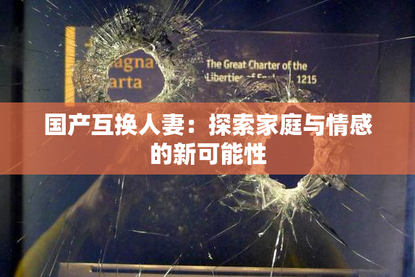国产互换人妻：探索家庭与情感的新可能性
