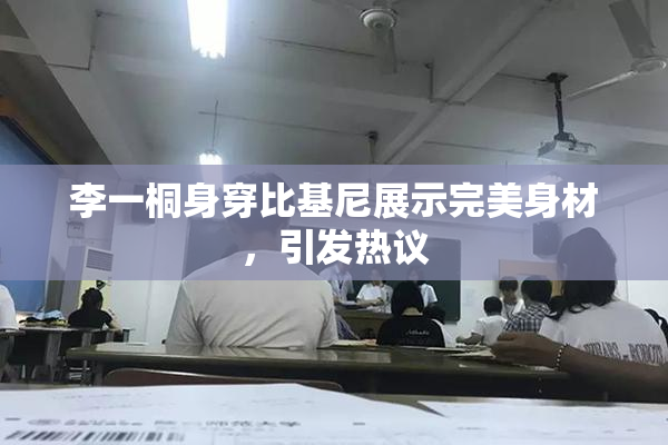 李一桐身穿比基尼展示完美身材，引发热议