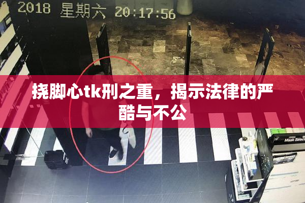 挠脚心tk刑之重，揭示法律的严酷与不公