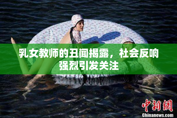 乳女教师的丑闻揭露，社会反响强烈引发关注