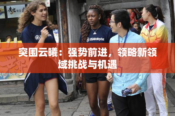 突围云曦：强势前进，领略新领域挑战与机遇