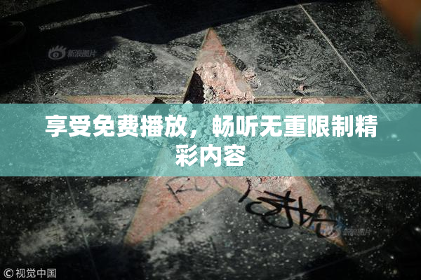享受免费播放，畅听无重限制精彩内容