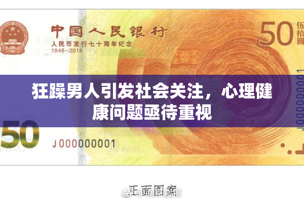 狂躁男人引发社会关注，心理健康问题亟待重视