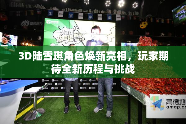3D陆雪琪角色焕新亮相，玩家期待全新历程与挑战