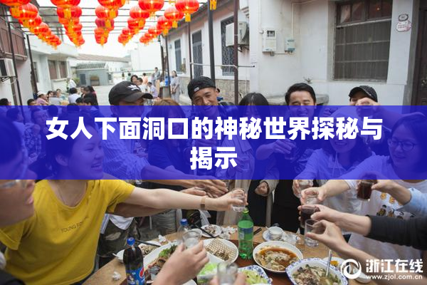 女人下面洞口的神秘世界探秘与揭示