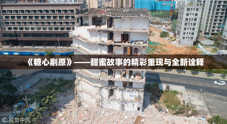 《糖心剧原》——甜蜜故事的精彩重现与全新诠释
