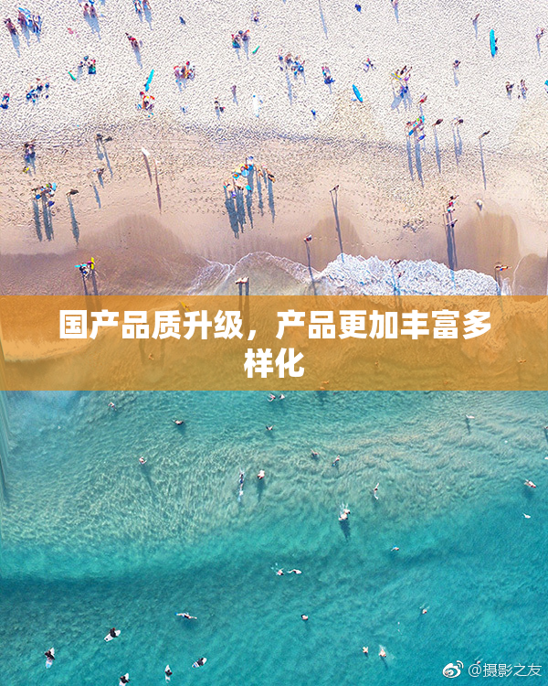 国产品质升级，产品更加丰富多样化