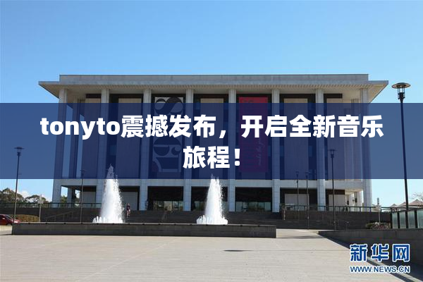 tonyto震撼发布，开启全新音乐旅程！