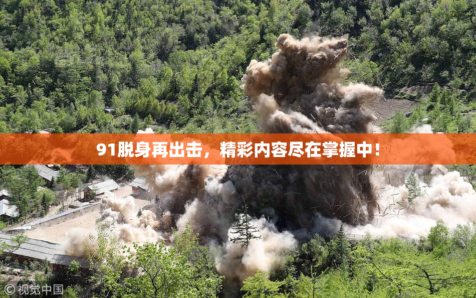 91脱身再出击，精彩内容尽在掌握中！