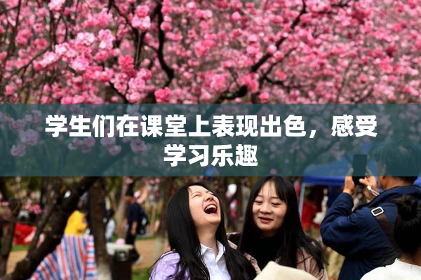 学生们在课堂上表现出色，感受学习乐趣