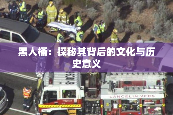 黑人桶：探秘其背后的文化与历史意义