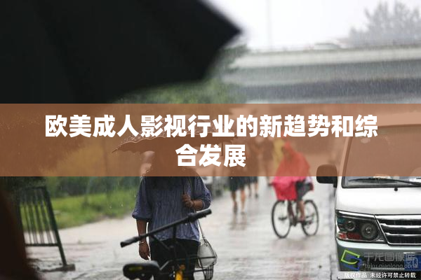 欧美成人影视行业的新趋势和综合发展