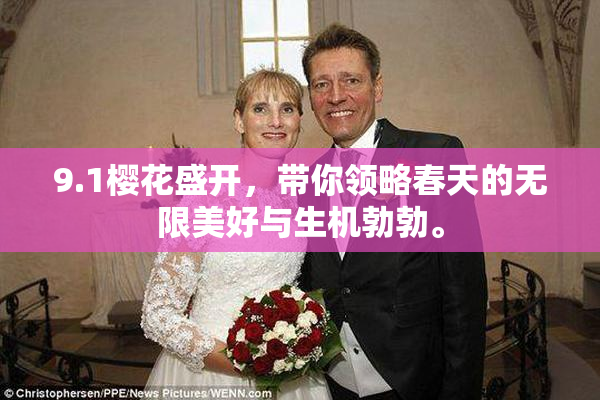 9.1樱花盛开，带你领略春天的无限美好与生机勃勃。