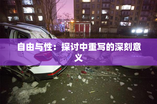 自由与性：探讨中重写的深刻意义