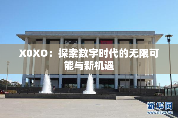 X0XO：探索数字时代的无限可能与新机遇