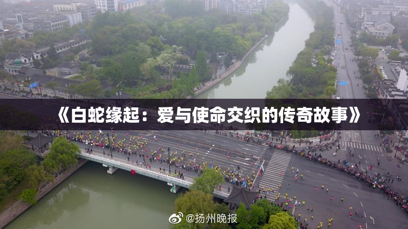 《白蛇缘起：爱与使命交织的传奇故事》