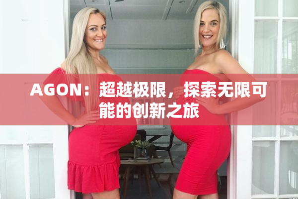 AGON：超越极限，探索无限可能的创新之旅