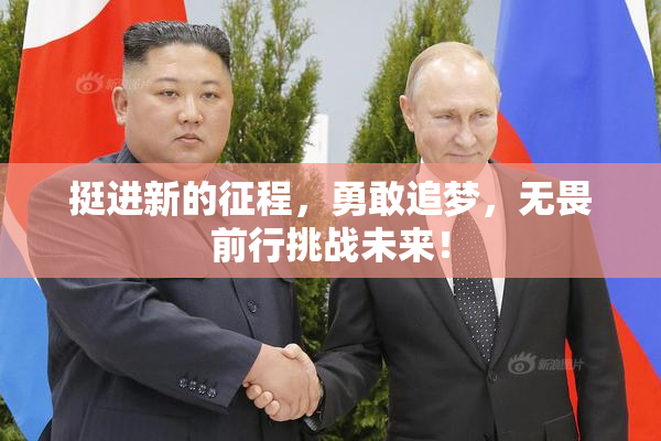 挺进新的征程，勇敢追梦，无畏前行挑战未来！